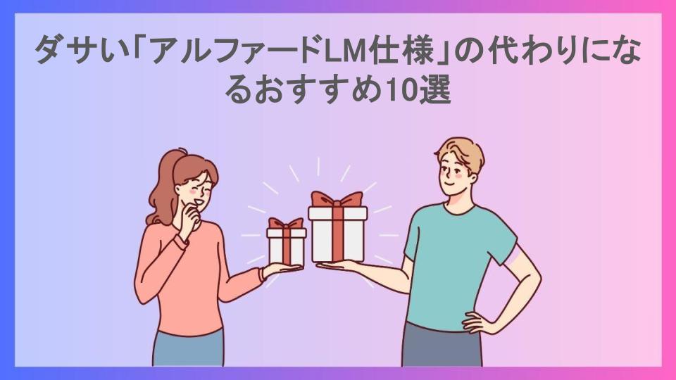 ダサい「アルファードLM仕様」の代わりになるおすすめ10選